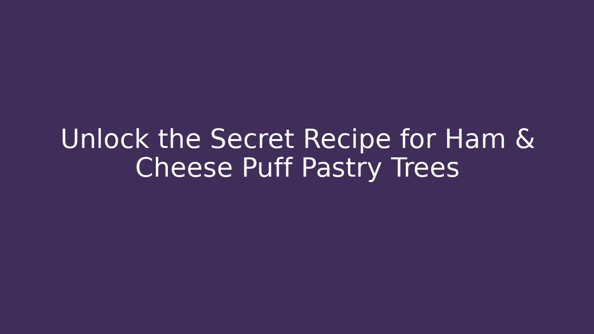Unlock the Secret Recipe for Ham & Cheese Puff Pastry Trees
