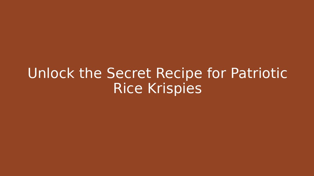 Unlock the Secret Recipe for Patriotic Rice Krispies