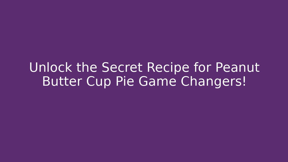 Unlock the Secret Recipe for Peanut Butter Cup Pie Game Changers!