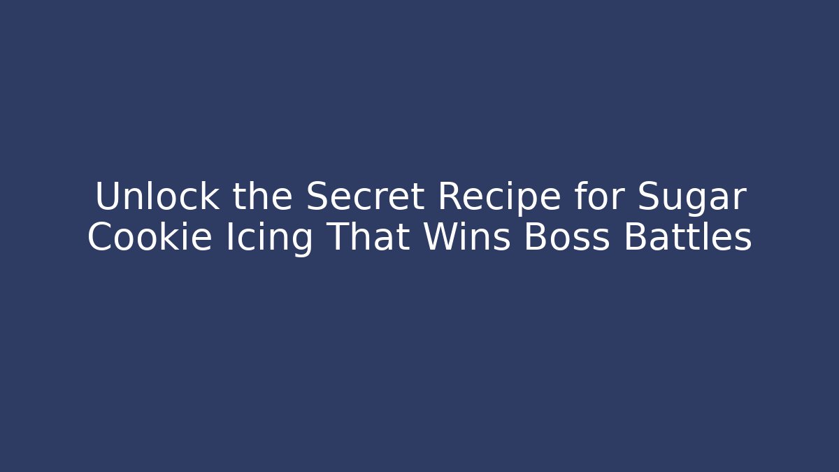 Unlock the Secret Recipe for Sugar Cookie Icing That Wins Boss Battles