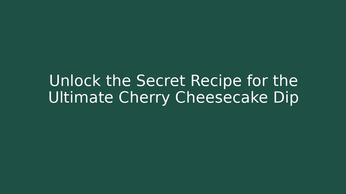Unlock the Secret Recipe for the Ultimate Cherry Cheesecake Dip - Andrea Zevedo