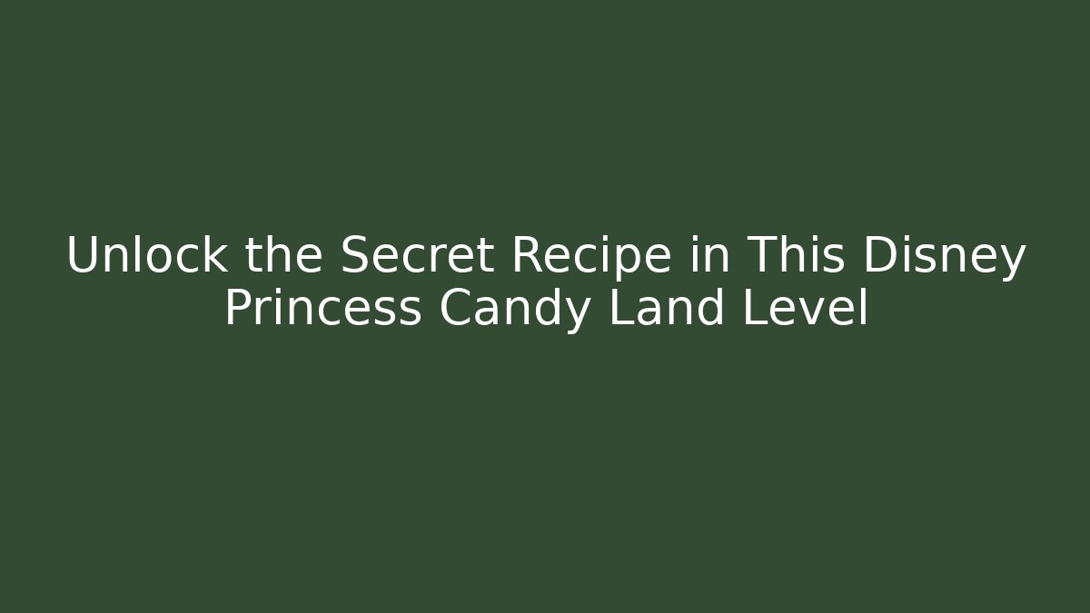 Unlock the Secret Recipe in This Disney Princess Candy Land Level