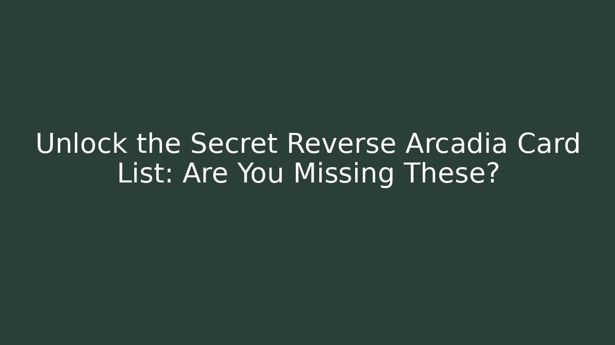 Unlock the Secret Reverse Arcadia Card List: Are You Missing These?