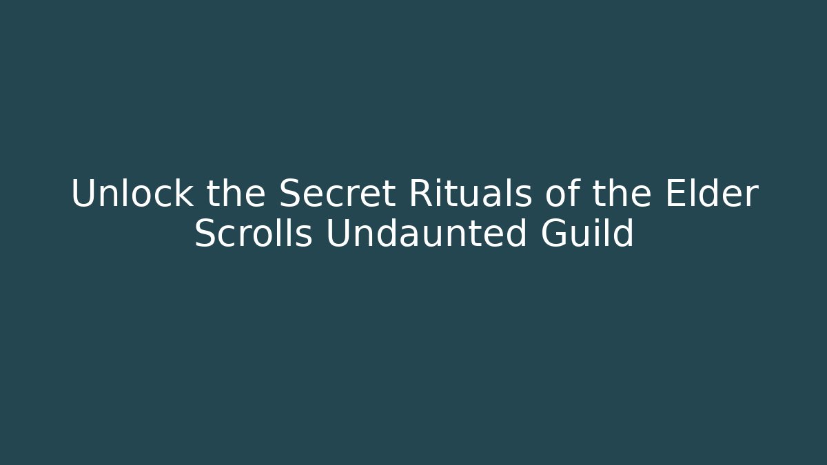 Unlock the Secret Rituals of the Elder Scrolls Undaunted Guild