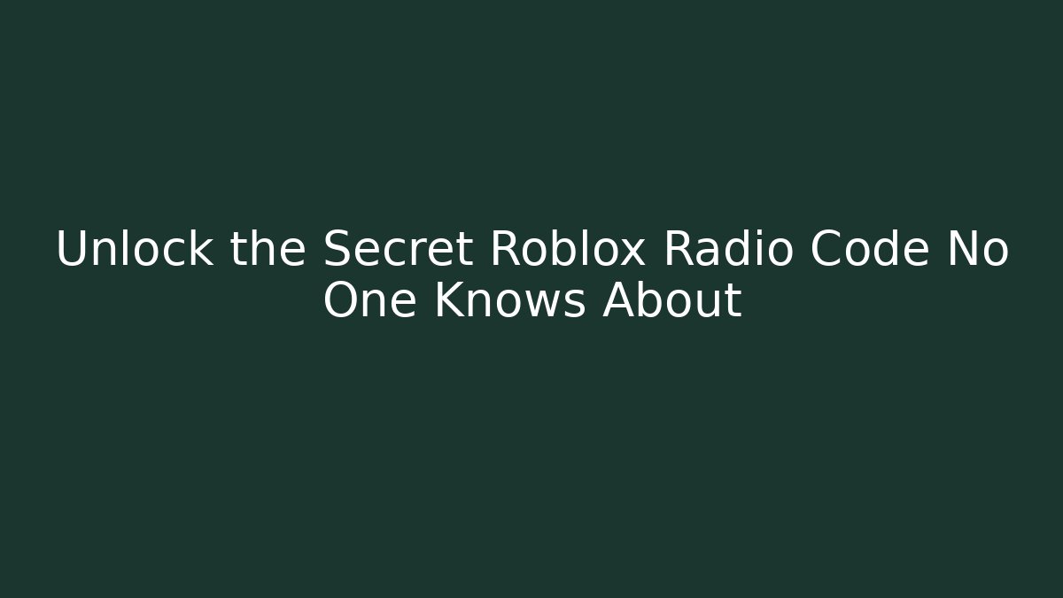 Unlock the Secret Roblox Radio Code No One Knows About