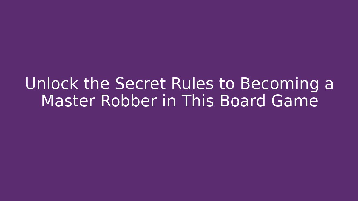 Unlock the Secret Rules to Becoming a Master Robber in This Board Game