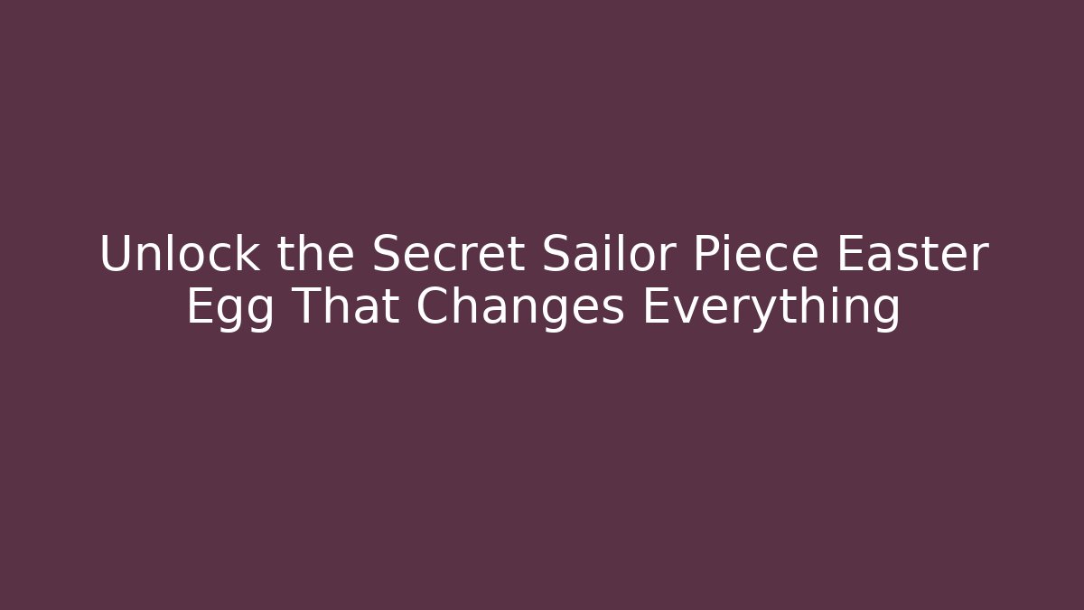 Unlock the Secret Sailor Piece Easter Egg That Changes Everything