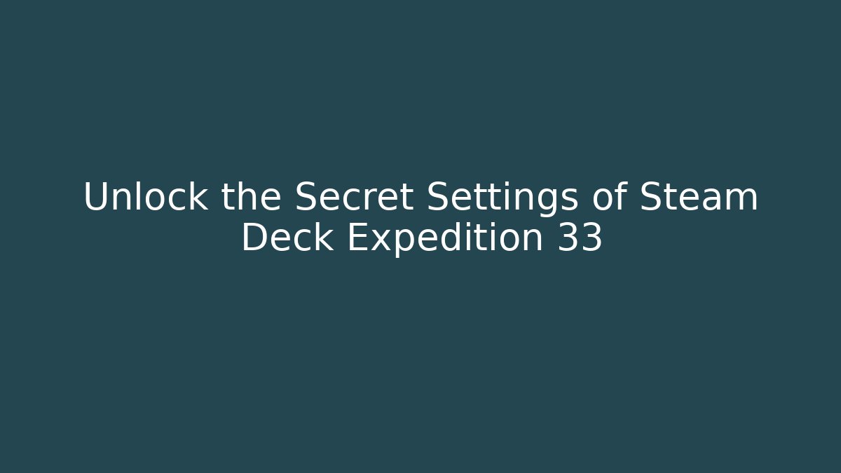 Unlock the Secret Settings of Steam Deck Expedition 33