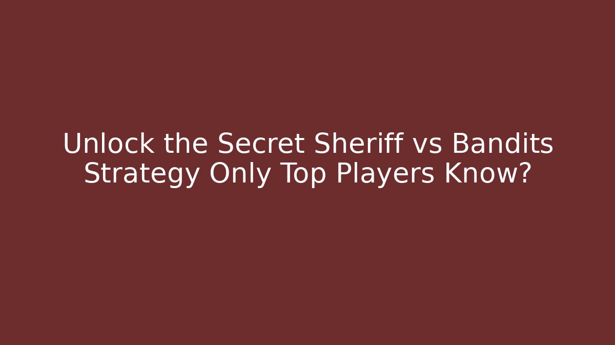 Unlock the Secret Sheriff vs Bandits Strategy Only Top Players Know?