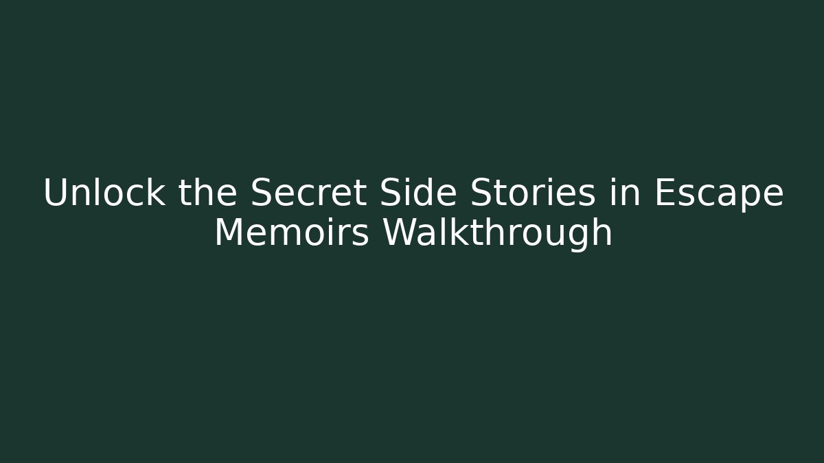 Unlock the Secret Side Stories in Escape Memoirs Walkthrough