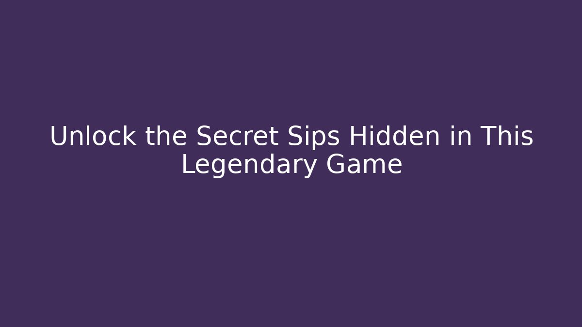 Unlock the Secret Sips Hidden in This Legendary Game
