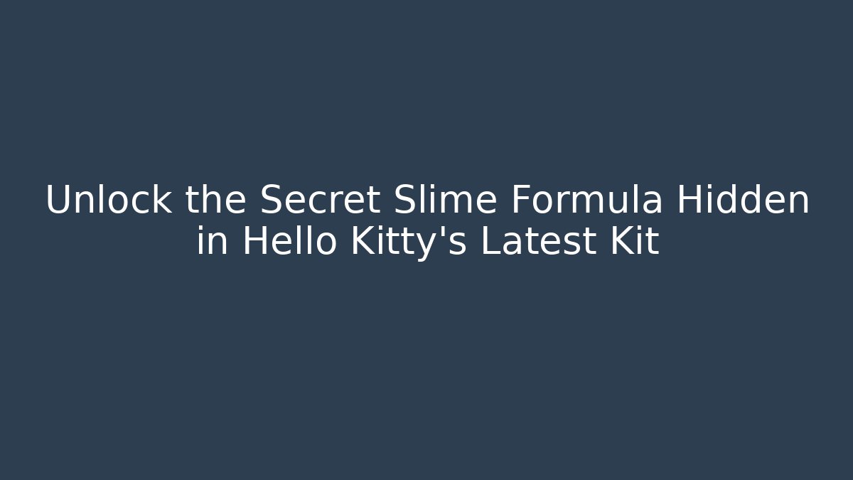 Unlock the Secret Slime Formula Hidden in Hello Kitty’s Latest Kit
