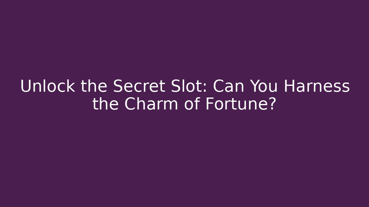 Unlock the Secret Slot: Can You Harness the Charm of Fortune?