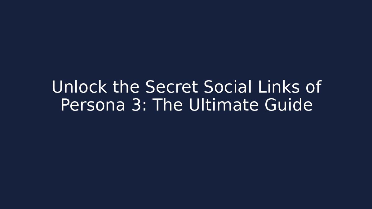 Unlock the Secret Social Links of Persona 3: The Ultimate Guide