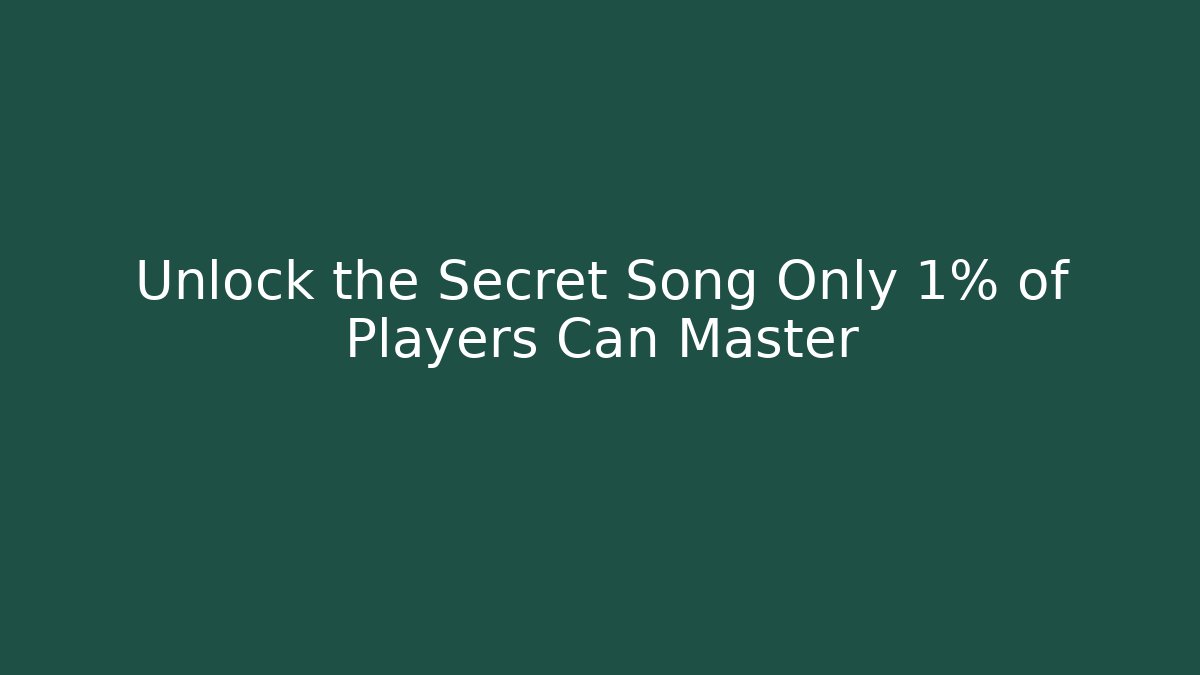 Unlock the Secret Song Only 1% of Players Can Master