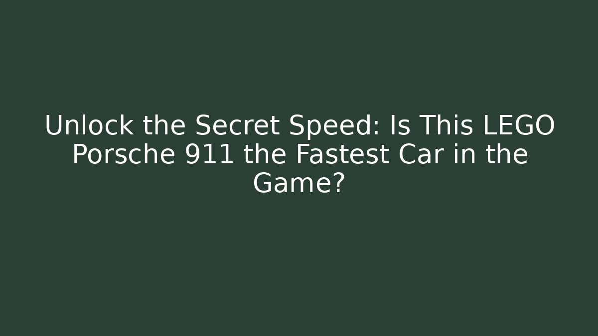Unlock the Secret Speed: Is This LEGO Porsche 911 the Fastest Car in the Game?