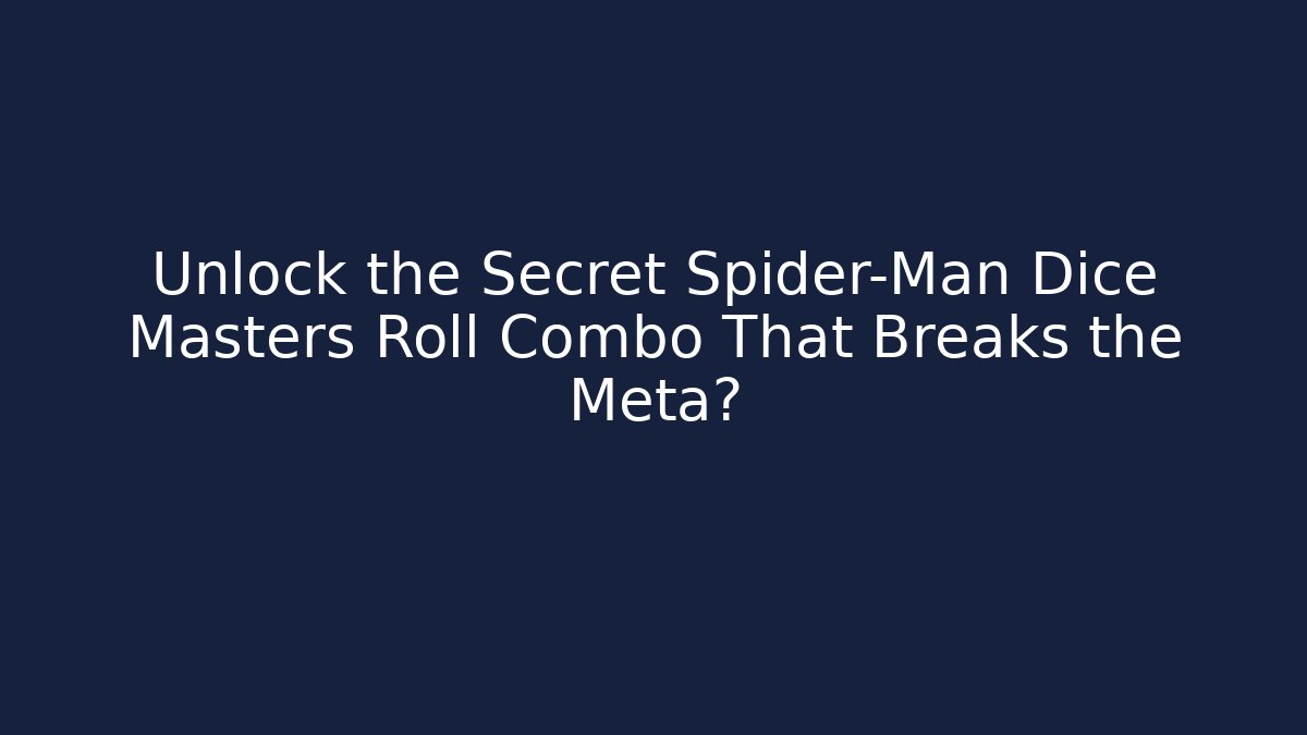 Unlock the Secret Spider-Man Dice Masters Roll Combo That Breaks the Meta?