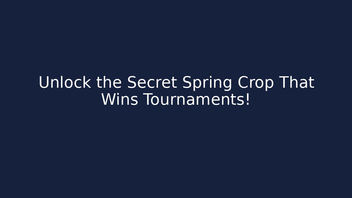 Unlock the Secret Spring Crop That Wins Tournaments!