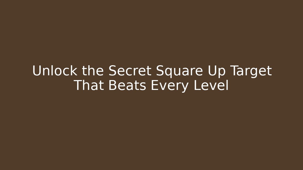 Unlock the Secret Square Up Target That Beats Every Level
