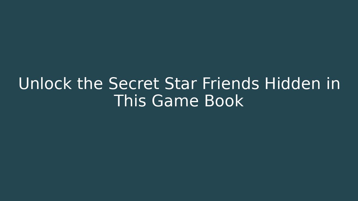 Unlock the Secret Star Friends Hidden in This Game Book