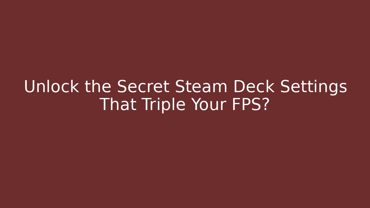 Unlock the Secret Steam Deck Settings That Triple Your FPS?