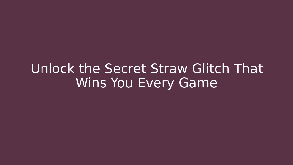 Unlock the Secret Straw Glitch That Wins You Every Game
