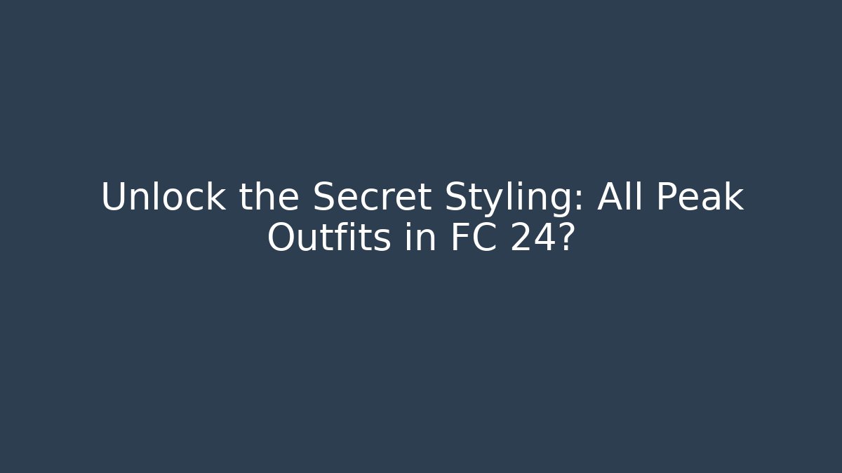 Unlock the Secret Styling: All Peak Outfits in FC 24?