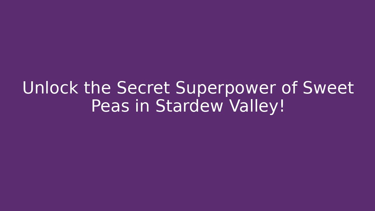Unlock the Secret Superpower of Sweet Peas in Stardew Valley! - Andrea Zevedo