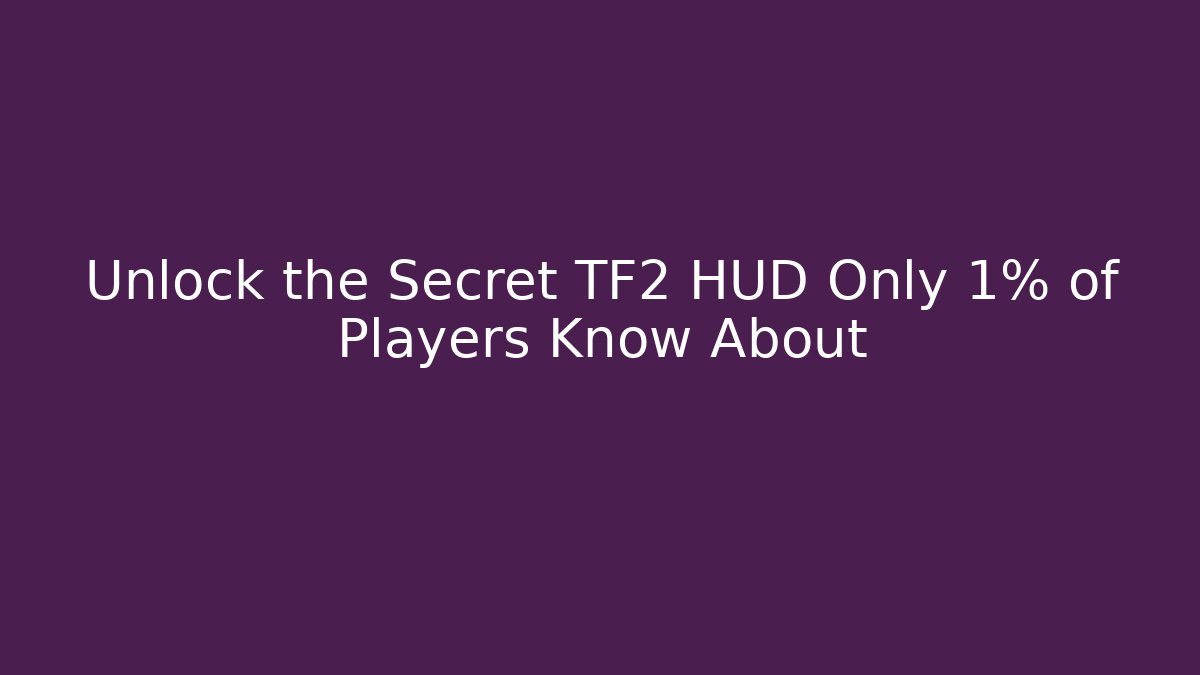 Unlock the Secret TF2 HUD Only 1% of Players Know About