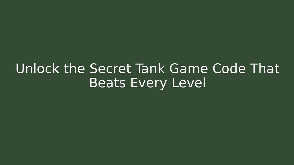 Unlock the Secret Tank Game Code That Beats Every Level