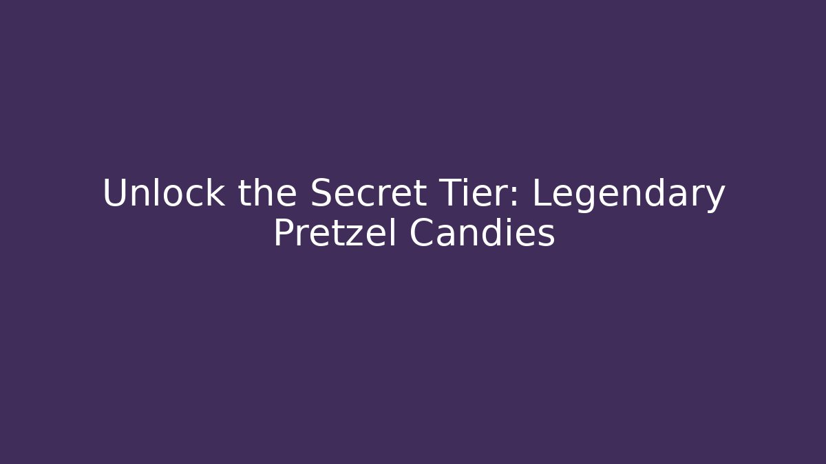 Unlock the Secret Tier: Legendary Pretzel Candies - Andrea Zevedo