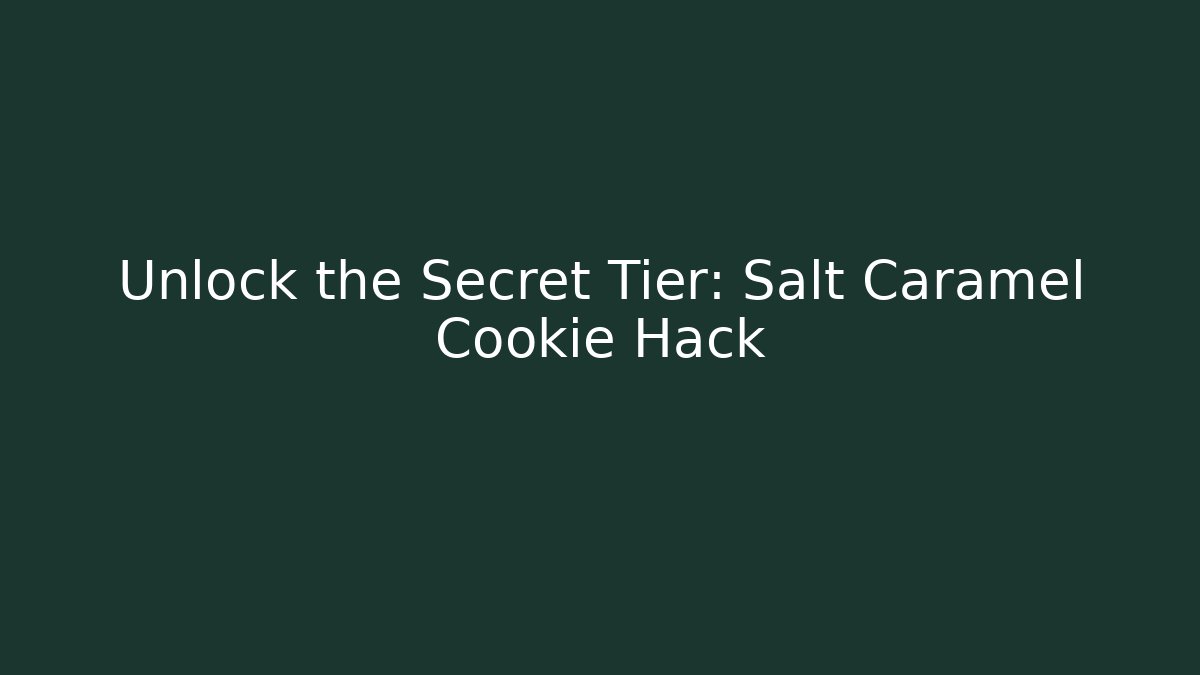 Unlock the Secret Tier: Salt Caramel Cookie Hack