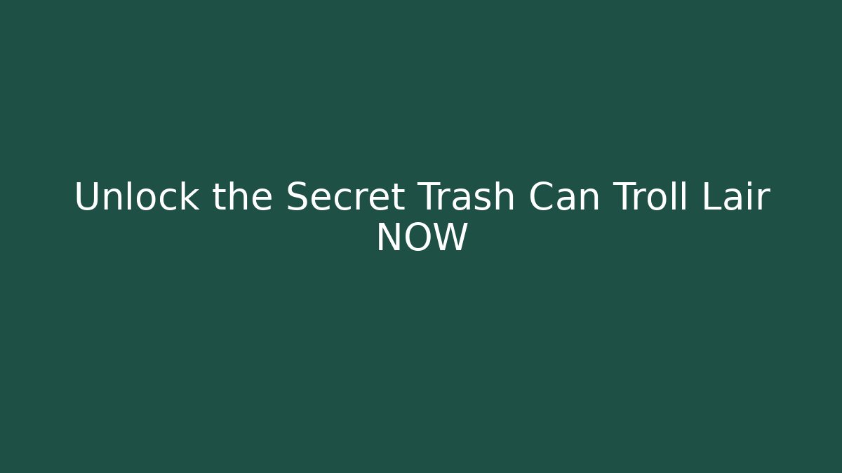 Unlock the Secret Trash Can Troll Lair NOW