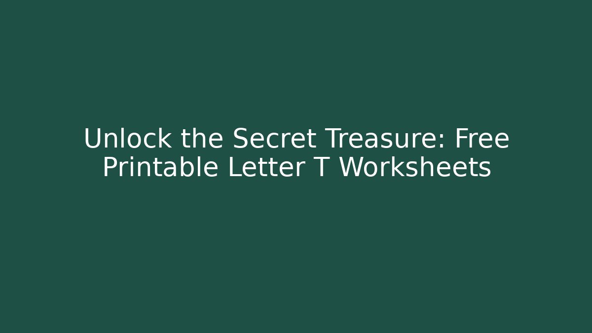 Unlock the Secret Treasure: Free Printable Letter T Worksheets