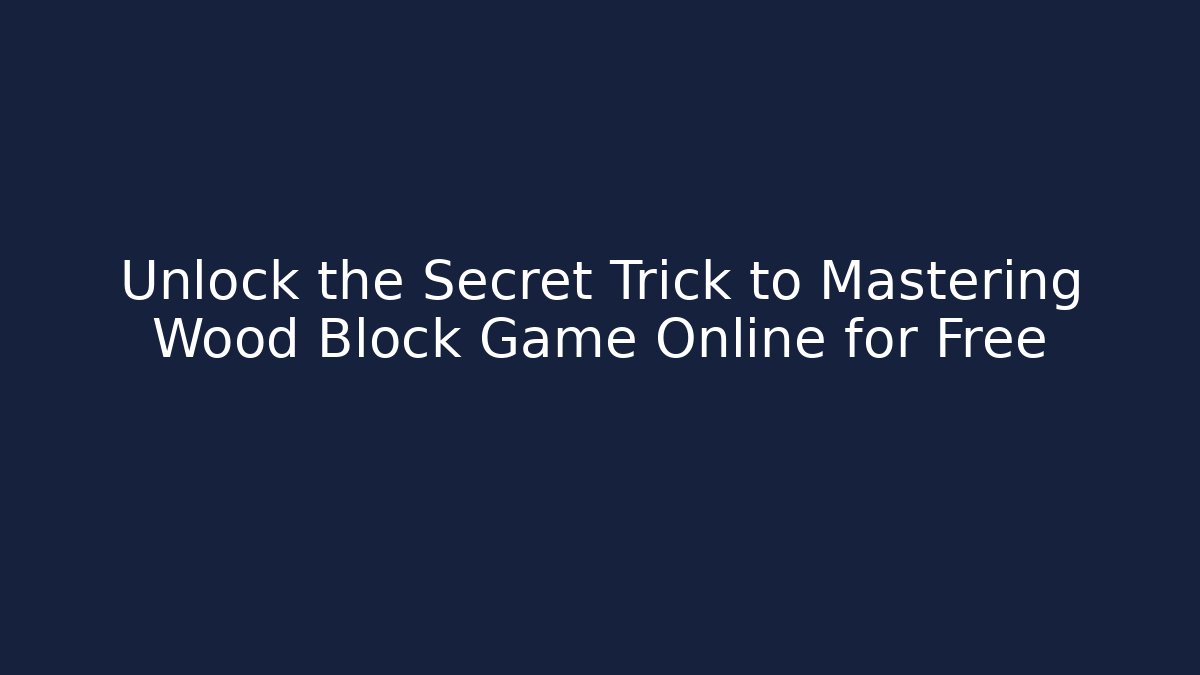 Unlock the Secret Trick to Mastering Wood Block Game Online for Free