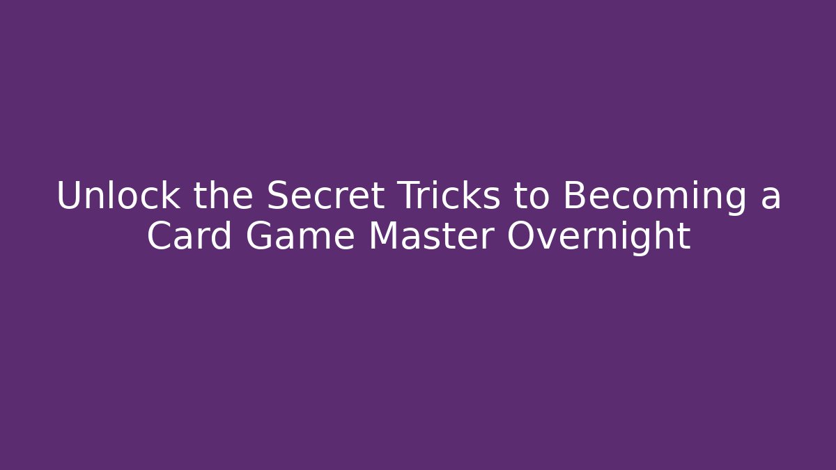 Unlock the Secret Tricks to Becoming a Card Game Master Overnight