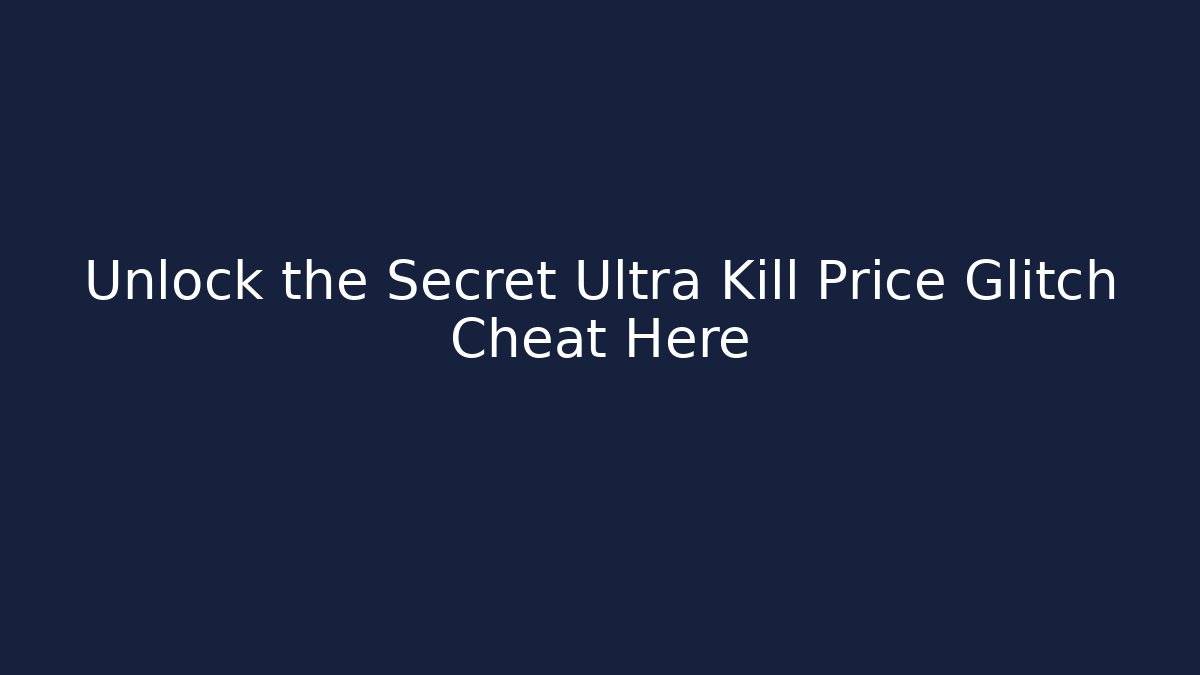 Unlock the Secret Ultra Kill Price Glitch Cheat Here