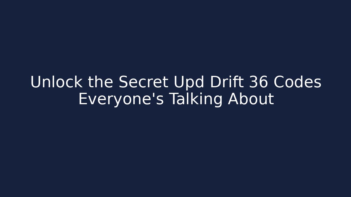 Unlock the Secret Upd Drift 36 Codes Everyone’s Talking About