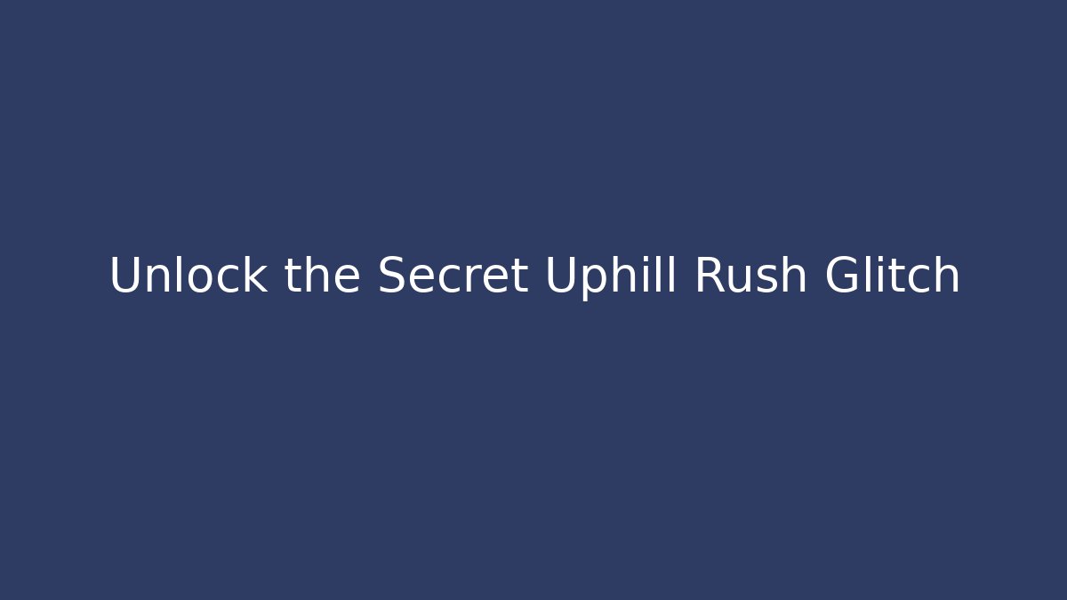 Unlock the Secret Uphill Rush Glitch