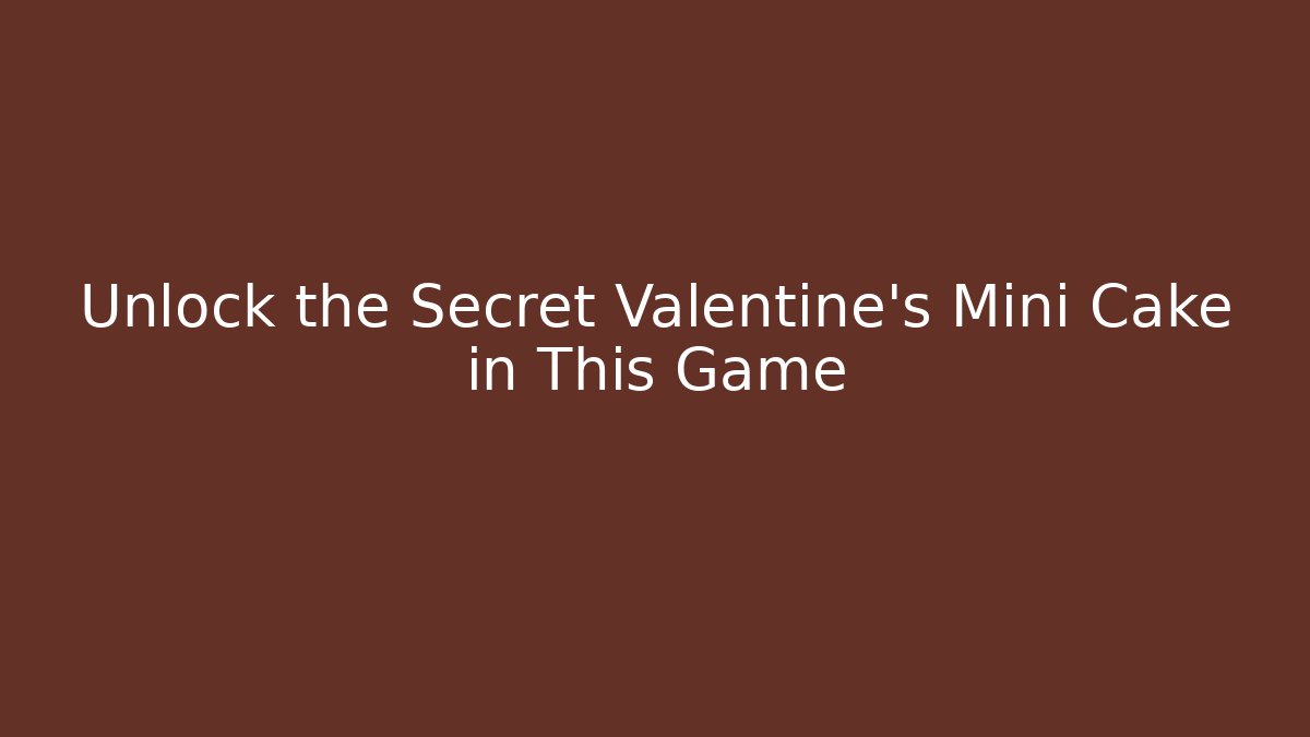 Unlock the Secret Valentine's Mini Cake in This Game