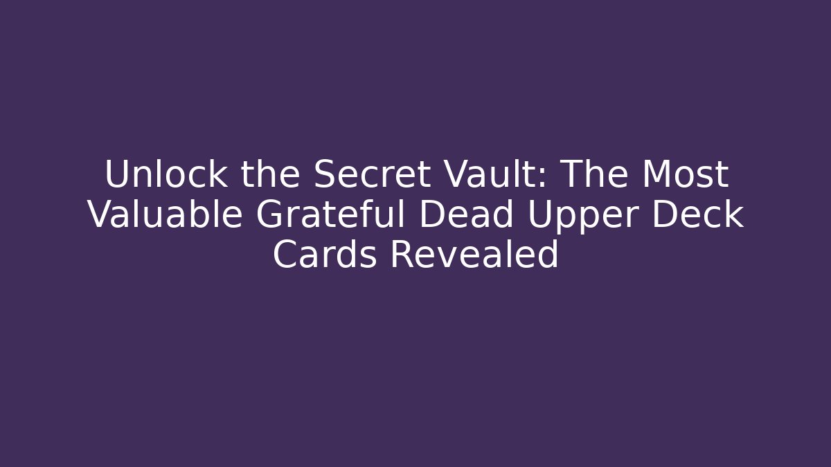 Unlock the Secret Vault: The Most Valuable Grateful Dead Upper Deck Cards Revealed