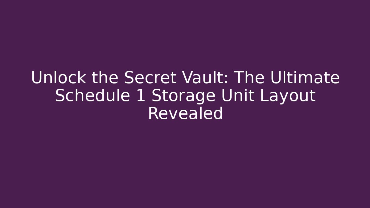Unlock the Secret Vault: The Ultimate Schedule 1 Storage Unit Layout Revealed