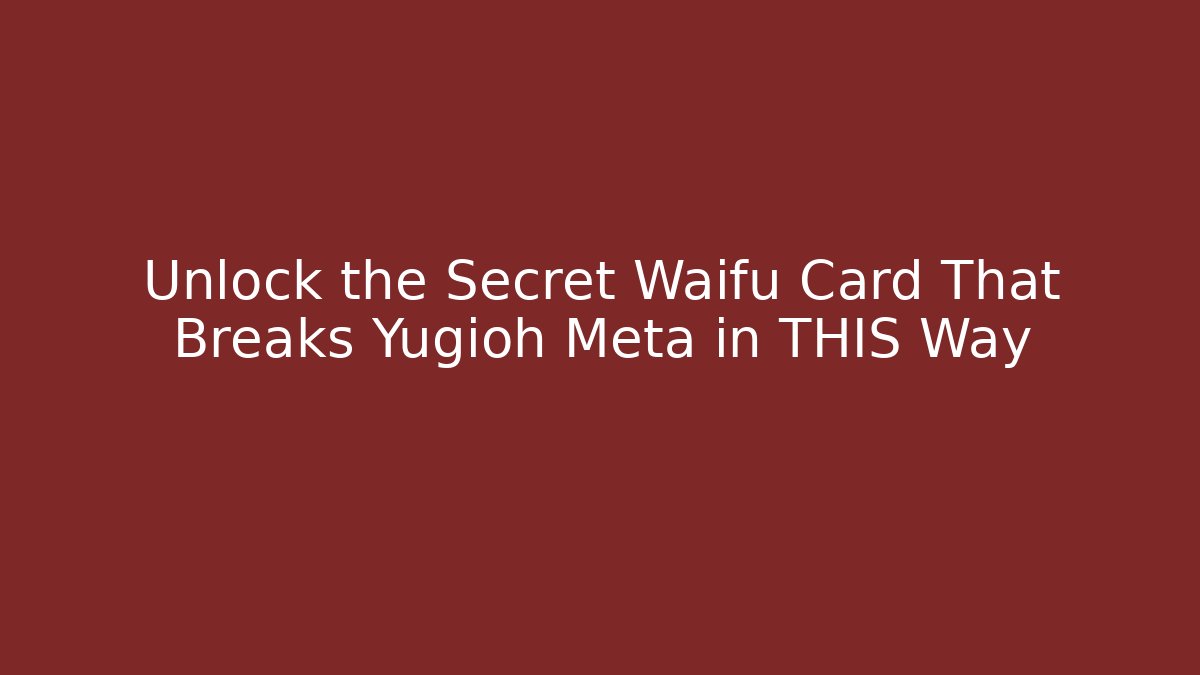 Unlock the Secret Waifu Card That Breaks Yugioh Meta in THIS Way