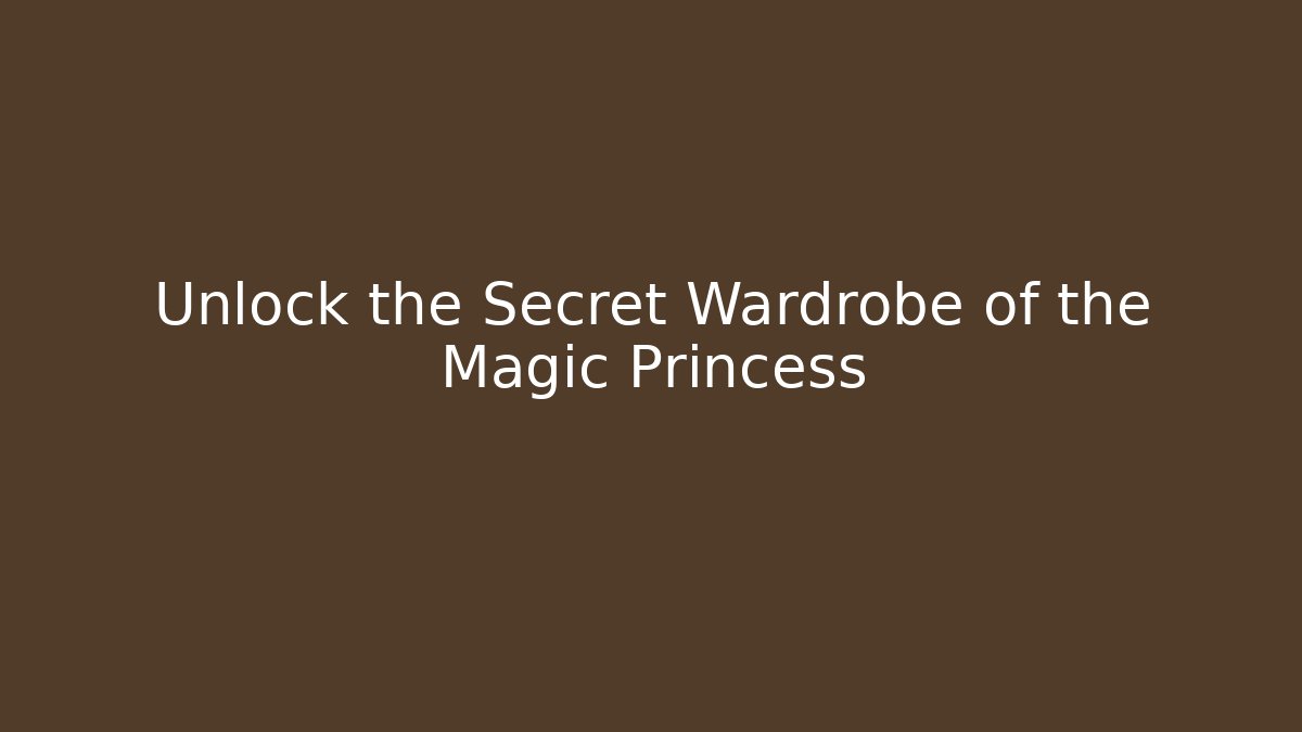 Unlock the Secret Wardrobe of the Magic Princess