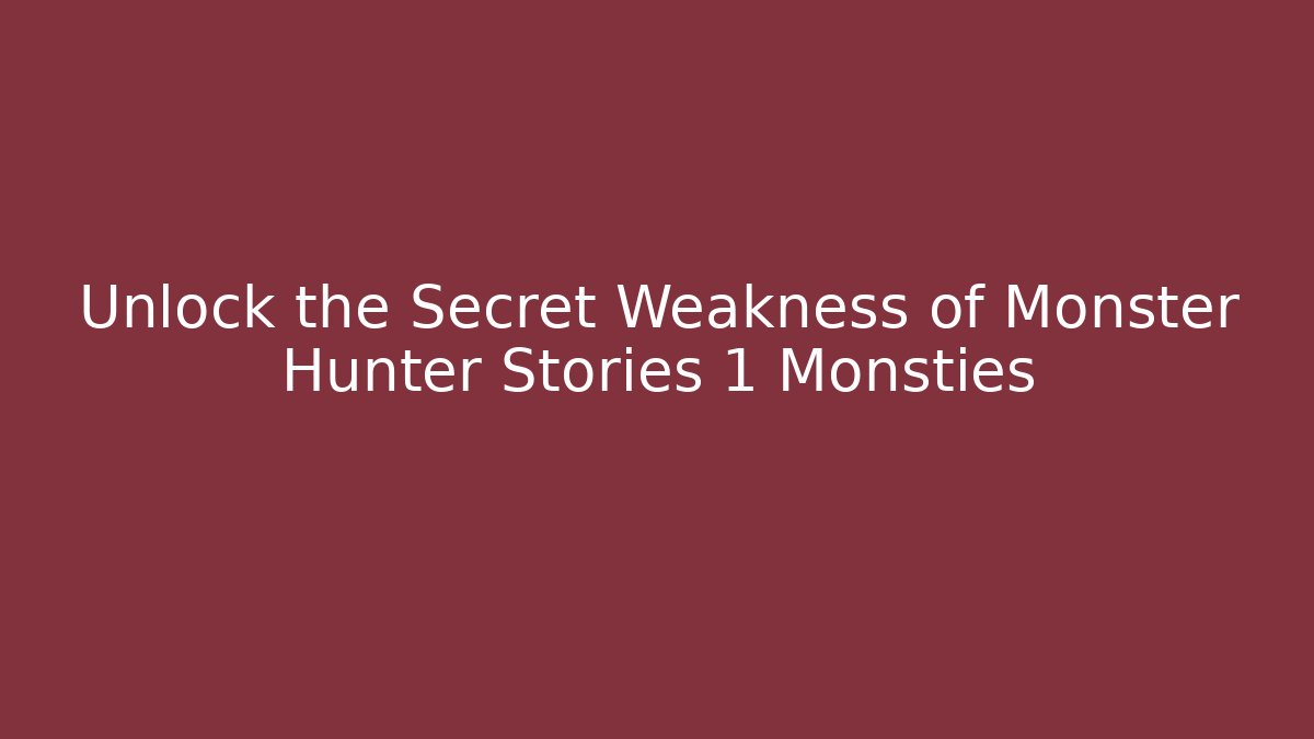 Unlock the Secret Weakness of Monster Hunter Stories 1 Monsties