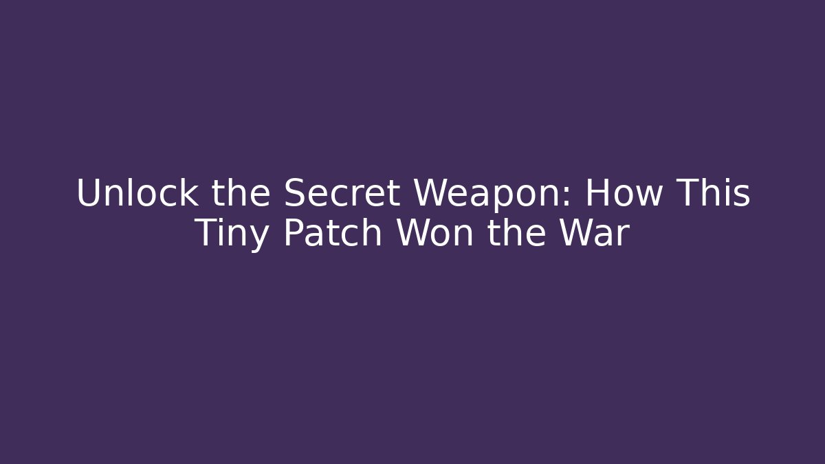Unlock the Secret Weapon: How This Tiny Patch Won the War