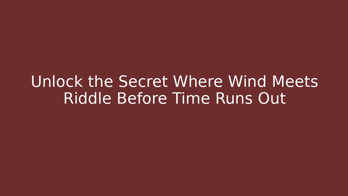 Unlock the Secret Where Wind Meets Riddle Before Time Runs Out