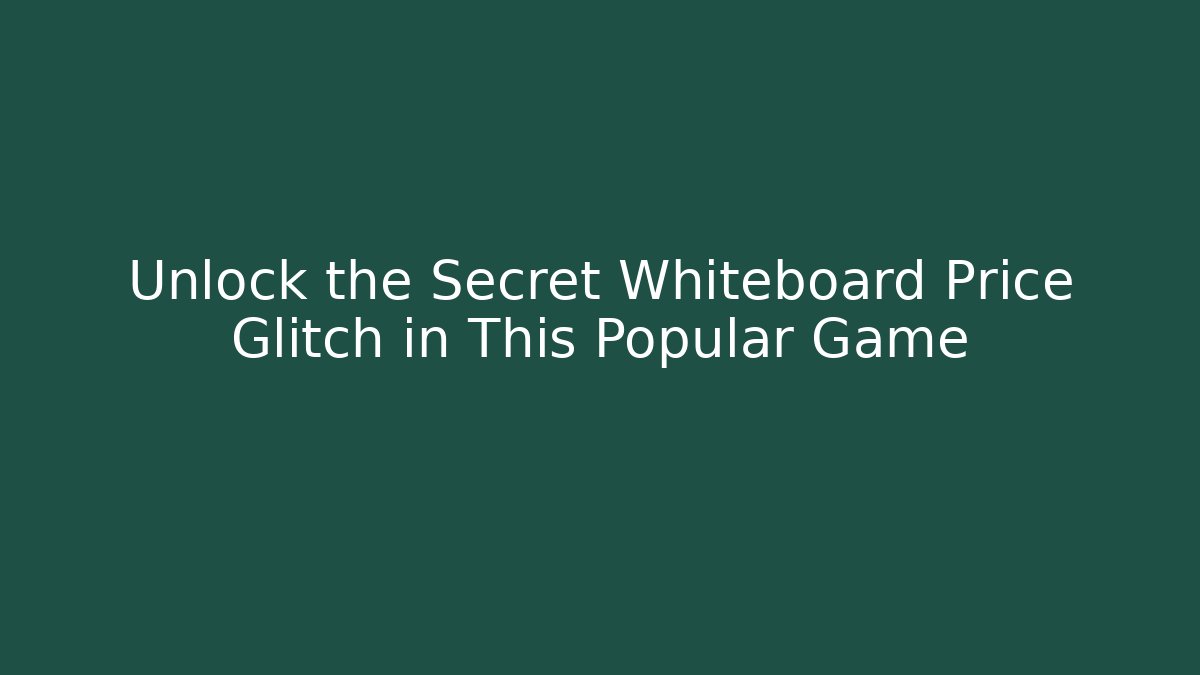 Unlock the Secret Whiteboard Price Glitch in This Popular Game