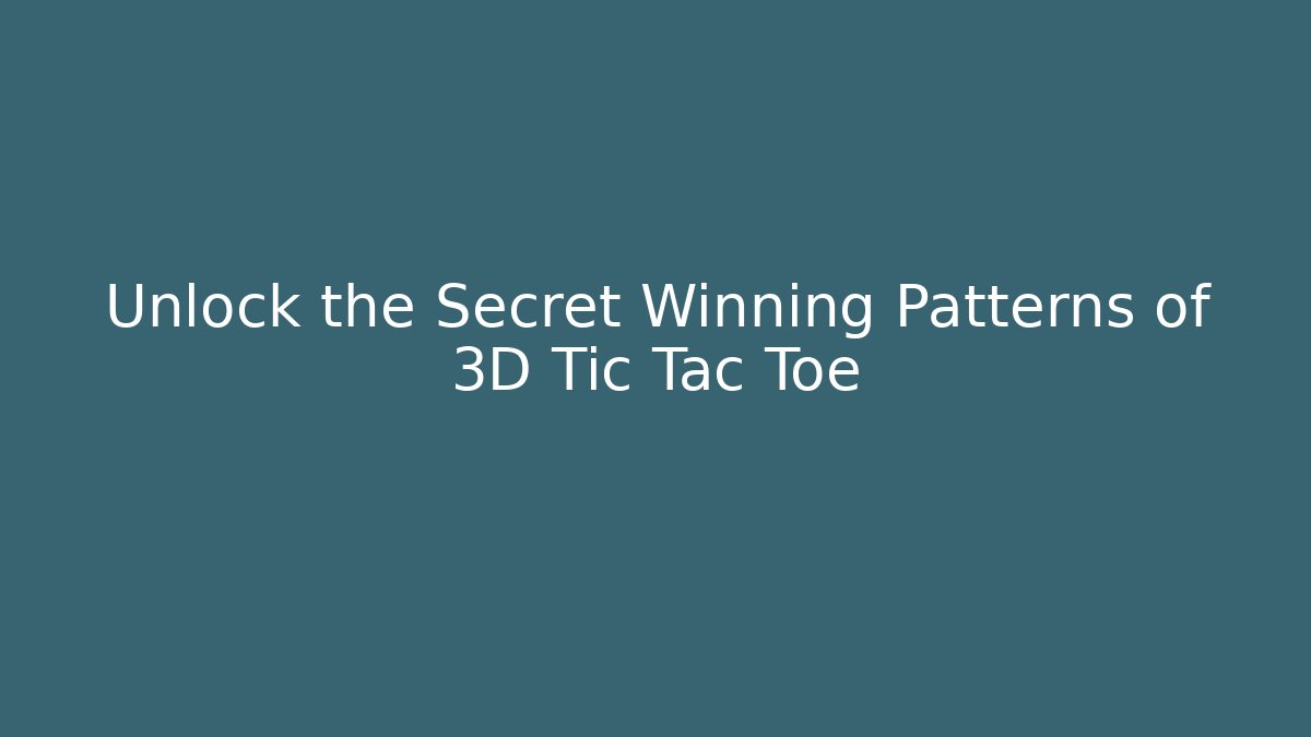 Unlock the Secret Winning Patterns of 3D Tic Tac Toe
