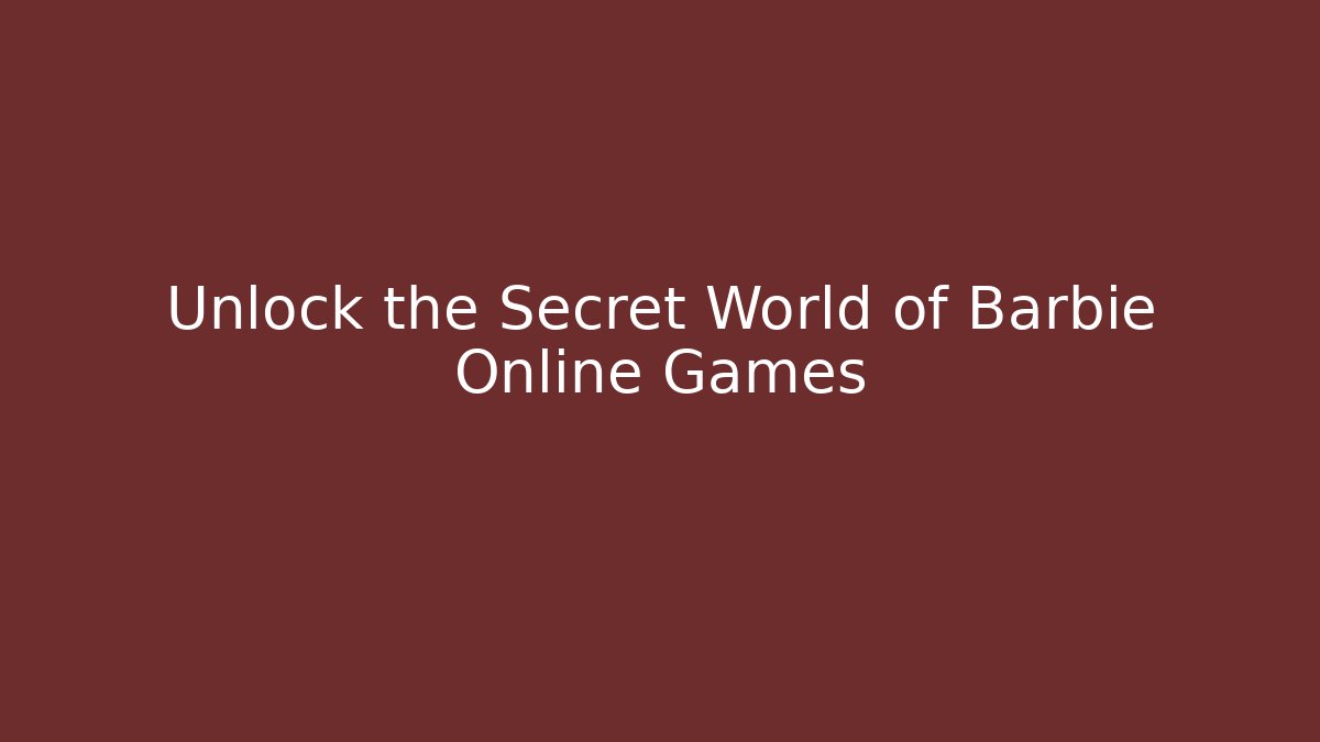Unlock the Secret World of Barbie Online Games
